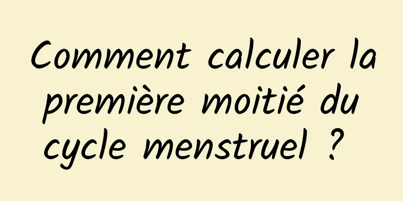 Comment calculer la première moitié du cycle menstruel ? 