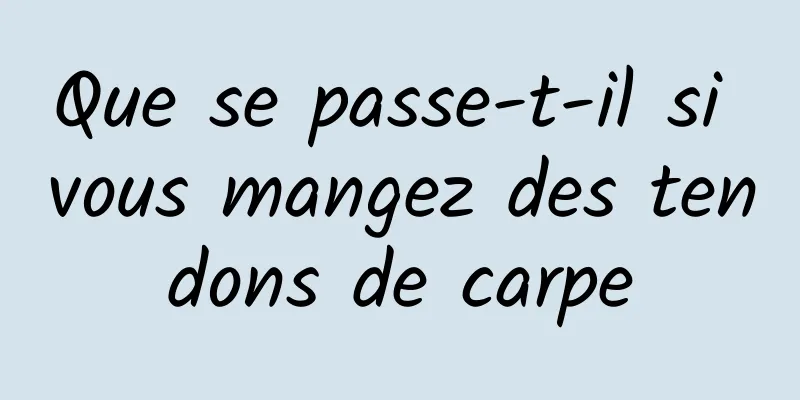 Que se passe-t-il si vous mangez des tendons de carpe