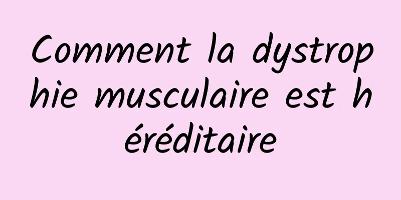 Comment la dystrophie musculaire est héréditaire