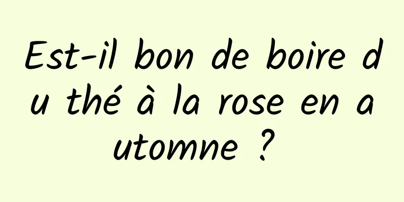 Est-il bon de boire du thé à la rose en automne ? 