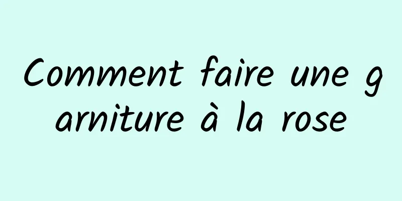 Comment faire une garniture à la rose