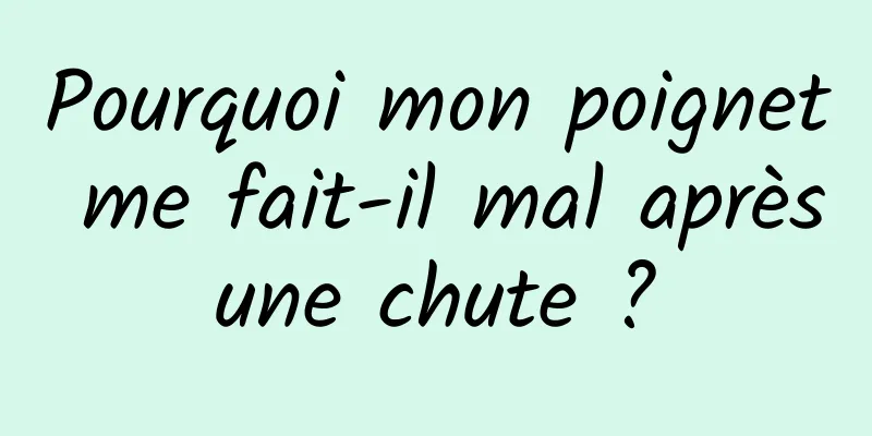 Pourquoi mon poignet me fait-il mal après une chute ? 