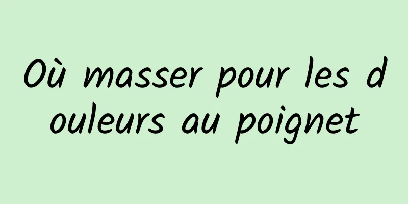 Où masser pour les douleurs au poignet