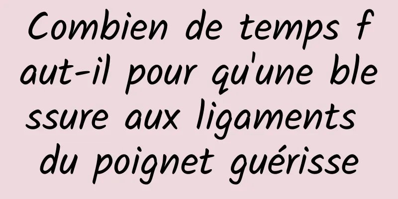 Combien de temps faut-il pour qu'une blessure aux ligaments du poignet guérisse