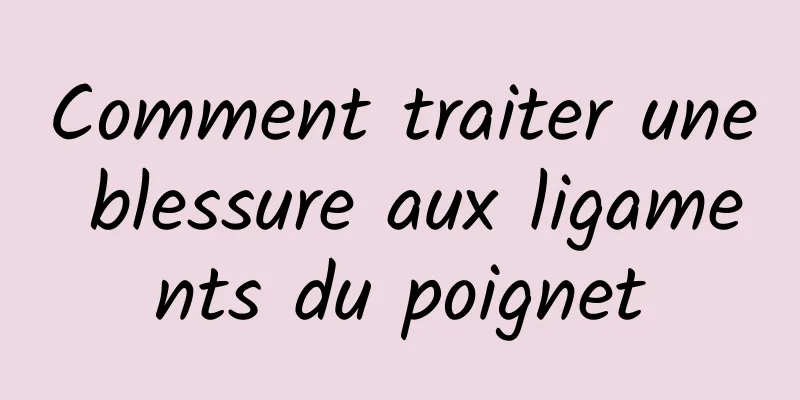 Comment traiter une blessure aux ligaments du poignet