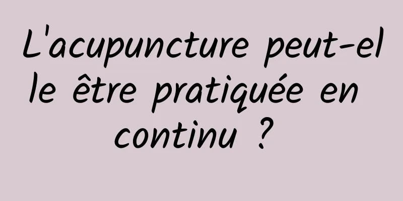 L'acupuncture peut-elle être pratiquée en continu ? 