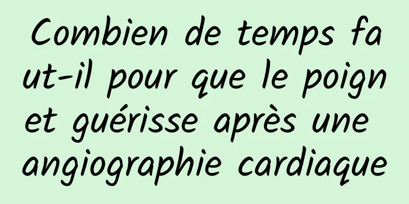 Combien de temps faut-il pour que le poignet guérisse après une angiographie cardiaque