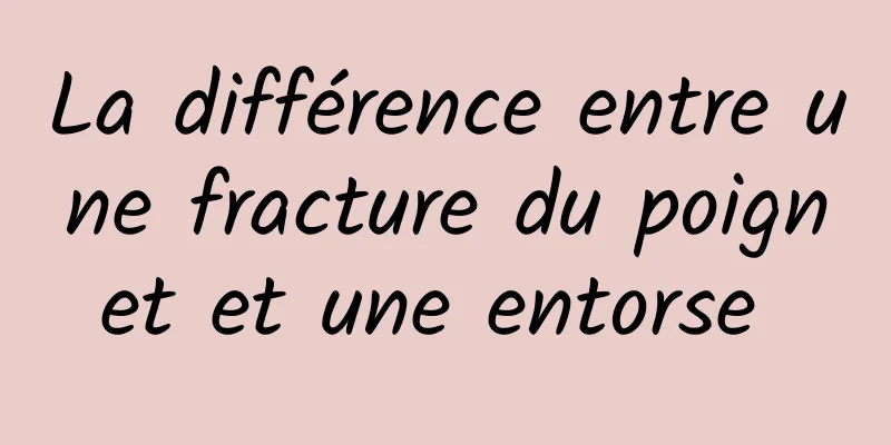 La différence entre une fracture du poignet et une entorse 