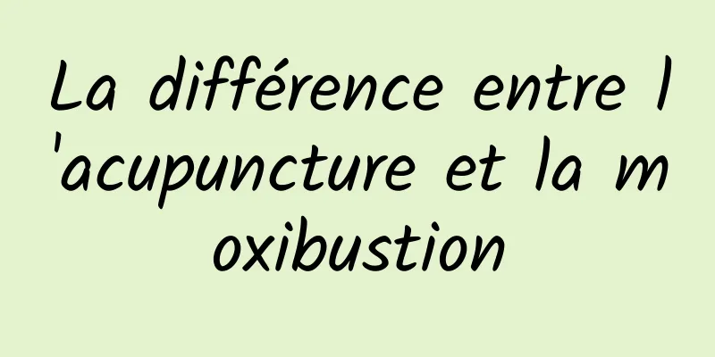 La différence entre l'acupuncture et la moxibustion