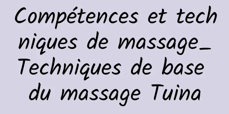 Compétences et techniques de massage_Techniques de base du massage Tuina