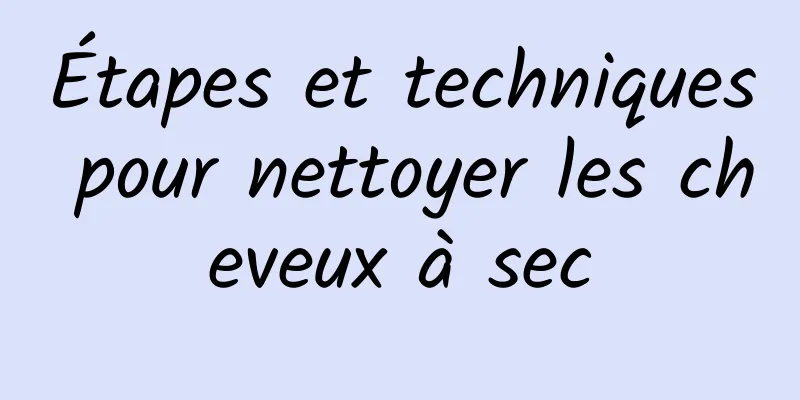 Étapes et techniques pour nettoyer les cheveux à sec