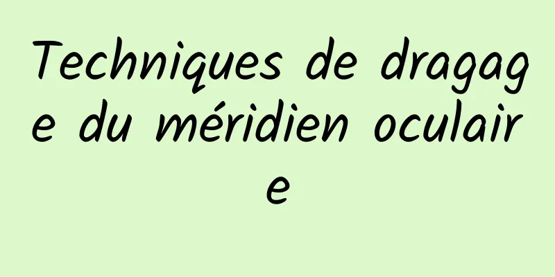 Techniques de dragage du méridien oculaire