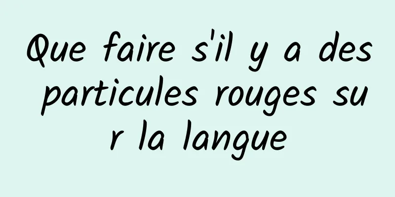 Que faire s'il y a des particules rouges sur la langue