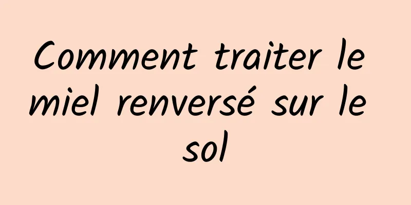 Comment traiter le miel renversé sur le sol