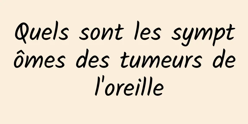 Quels sont les symptômes des tumeurs de l'oreille