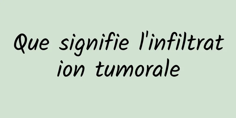 Que signifie l'infiltration tumorale