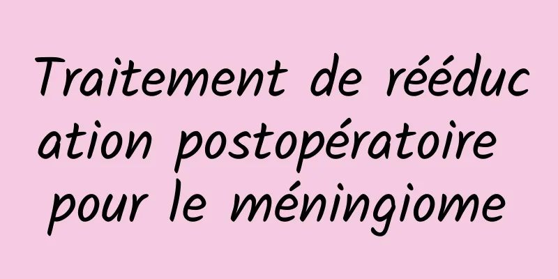 Traitement de rééducation postopératoire pour le méningiome