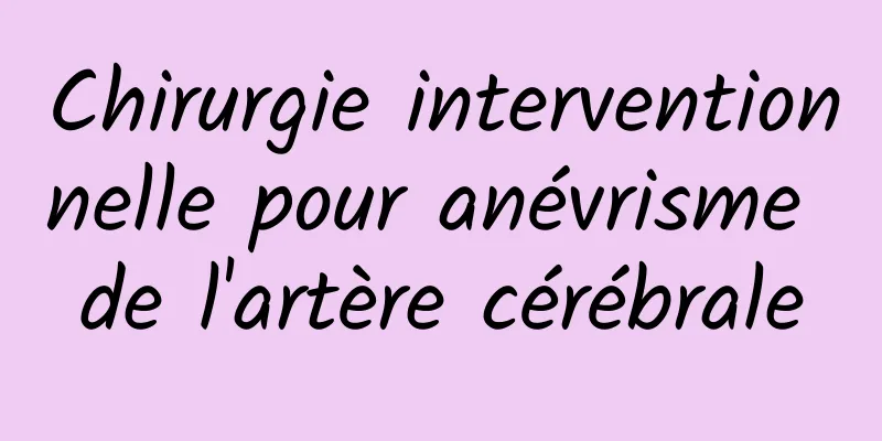 Chirurgie interventionnelle pour anévrisme de l'artère cérébrale