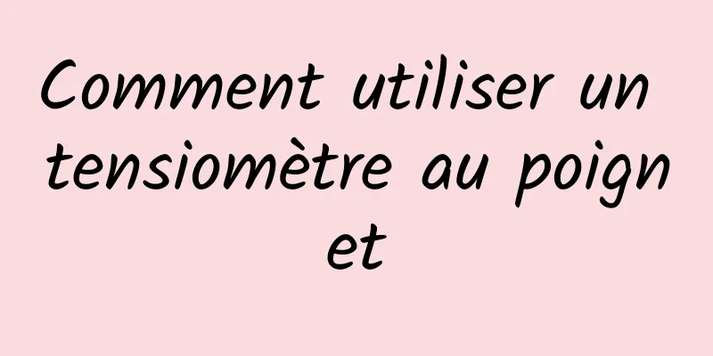 Comment utiliser un tensiomètre au poignet