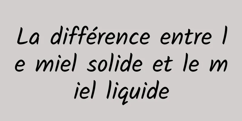 La différence entre le miel solide et le miel liquide