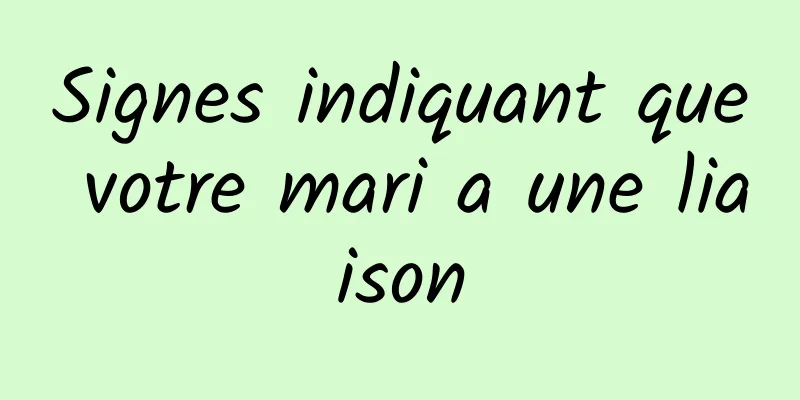 Signes indiquant que votre mari a une liaison