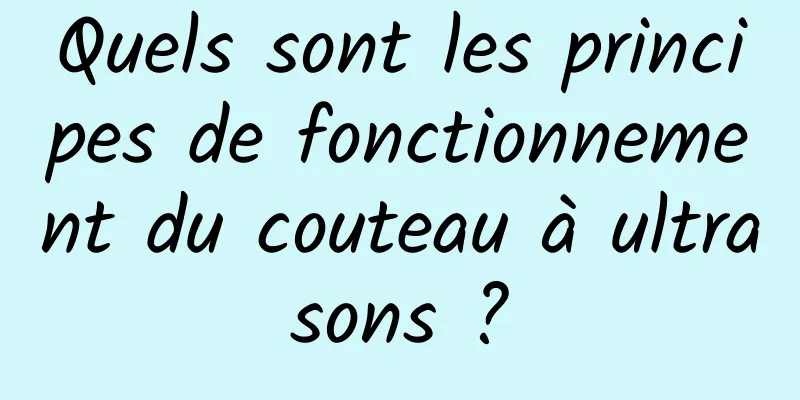 Quels sont les principes de fonctionnement du couteau à ultrasons ?