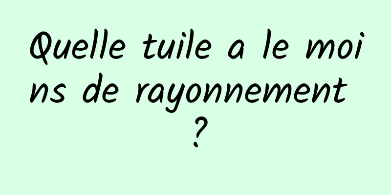 Quelle tuile a le moins de rayonnement ?