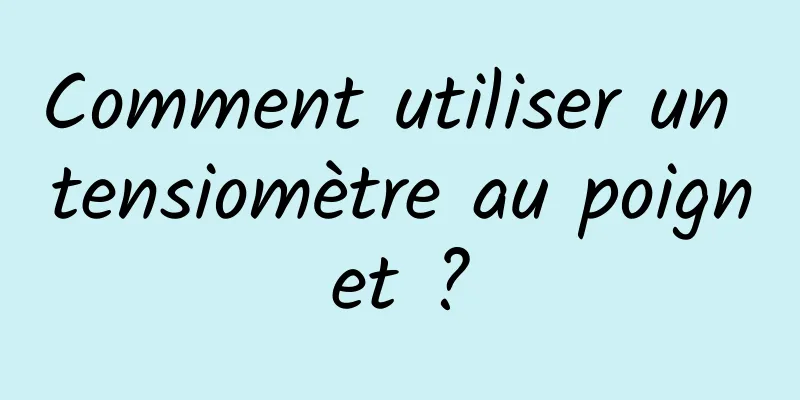 Comment utiliser un tensiomètre au poignet ?