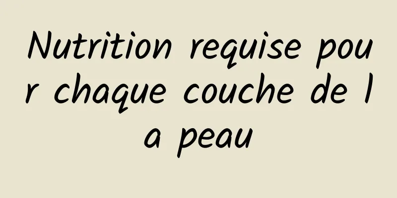 Nutrition requise pour chaque couche de la peau