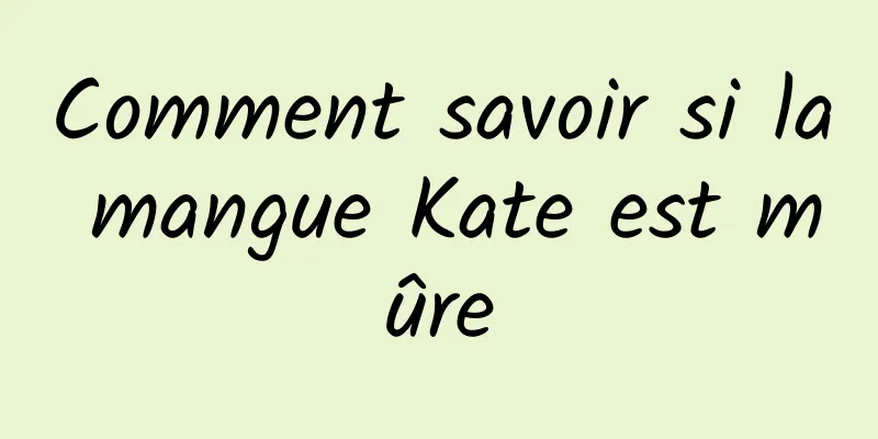 Comment savoir si la mangue Kate est mûre