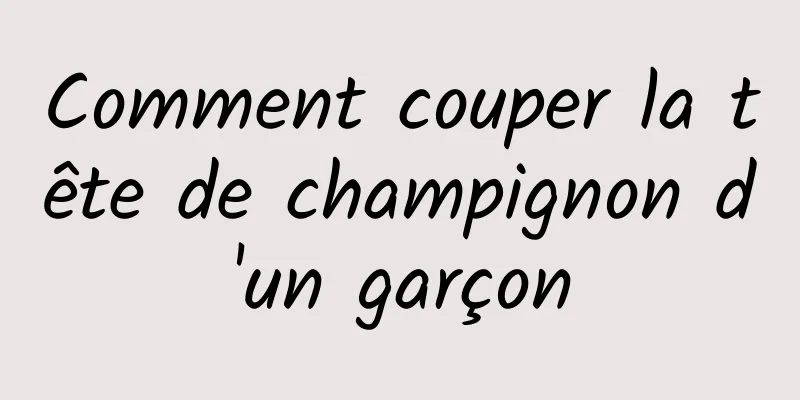 Comment couper la tête de champignon d'un garçon