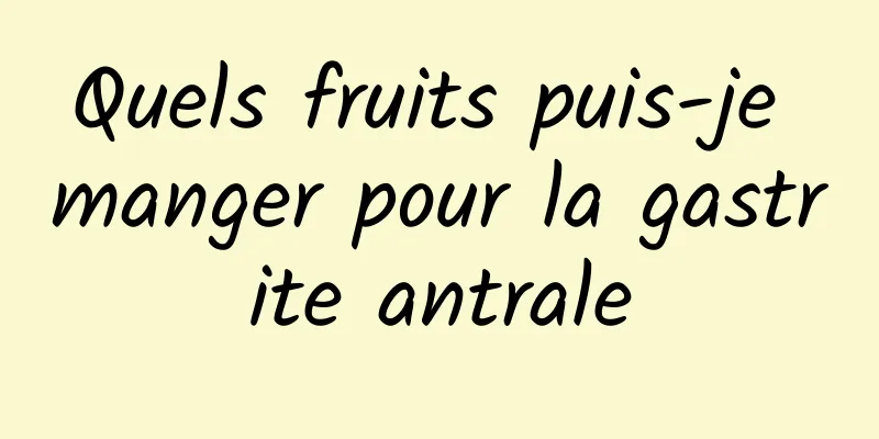 Quels fruits puis-je manger pour la gastrite antrale