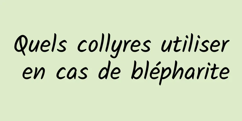 Quels collyres utiliser en cas de blépharite