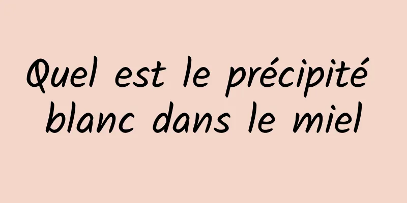 Quel est le précipité blanc dans le miel