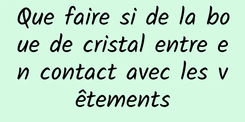 Que faire si de la boue de cristal entre en contact avec les vêtements