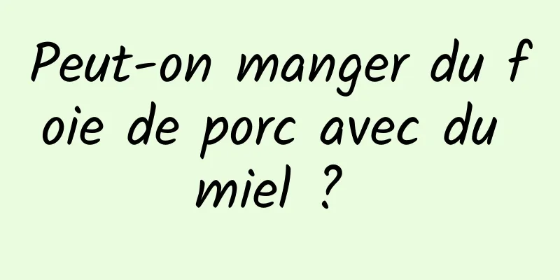 Peut-on manger du foie de porc avec du miel ? 