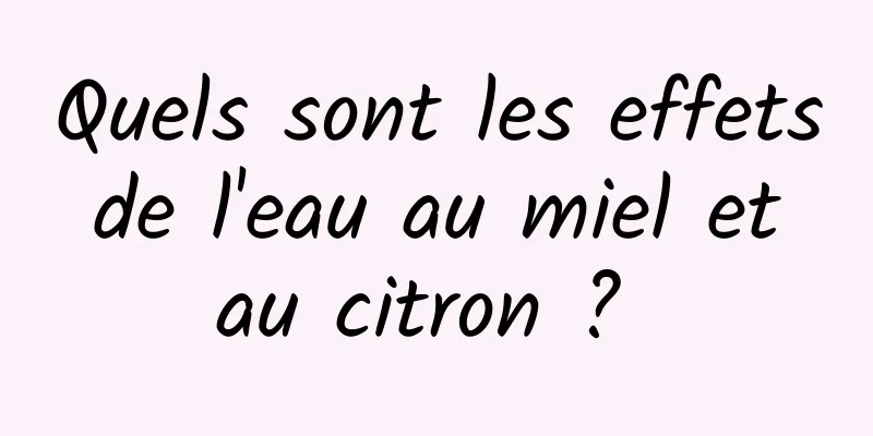 Quels sont les effets de l'eau au miel et au citron ? 