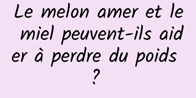 Le melon amer et le miel peuvent-ils aider à perdre du poids ? 