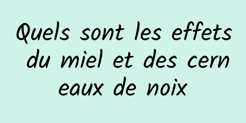 Quels sont les effets du miel et des cerneaux de noix