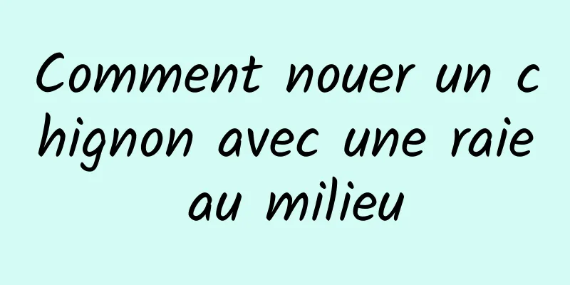 Comment nouer un chignon avec une raie au milieu