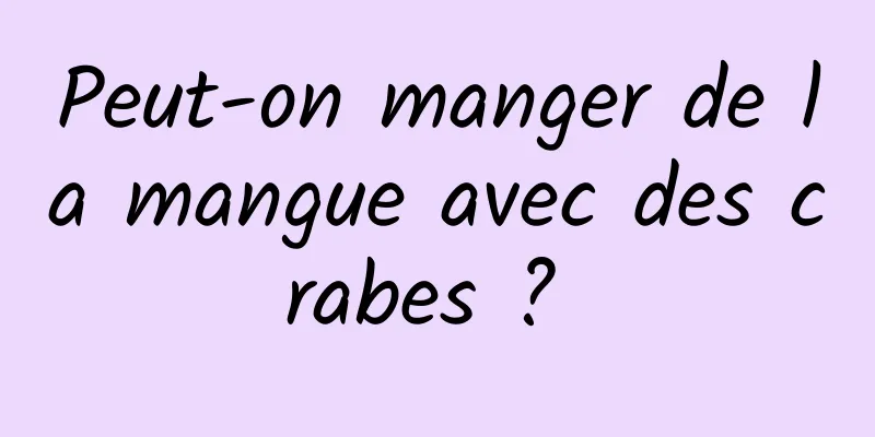 Peut-on manger de la mangue avec des crabes ? 