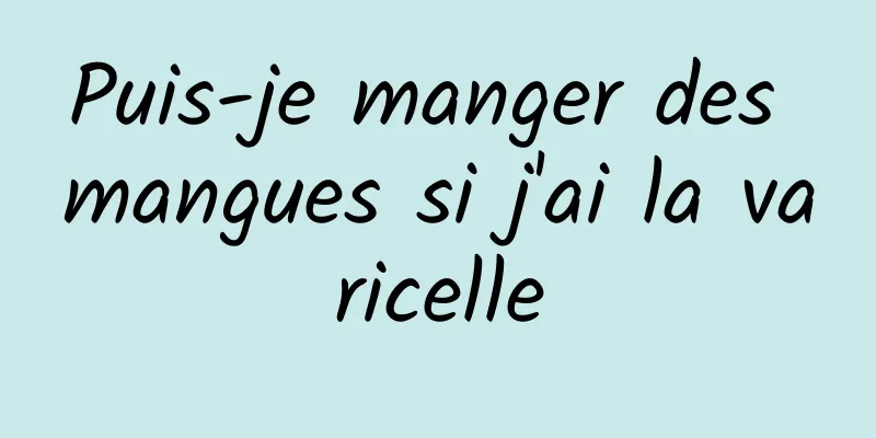 Puis-je manger des mangues si j'ai la varicelle