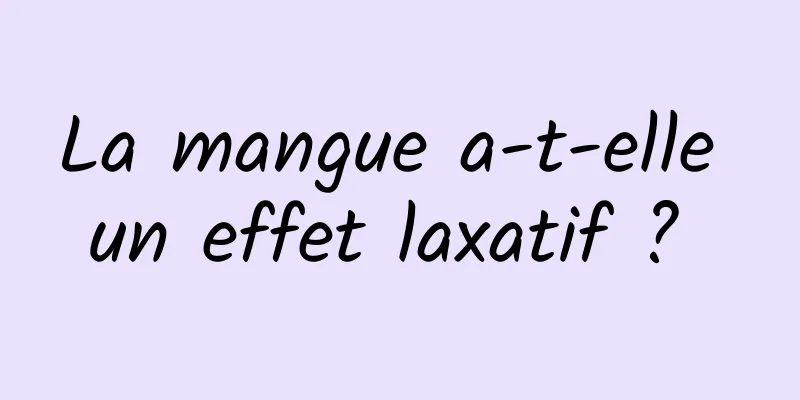 La mangue a-t-elle un effet laxatif ? 