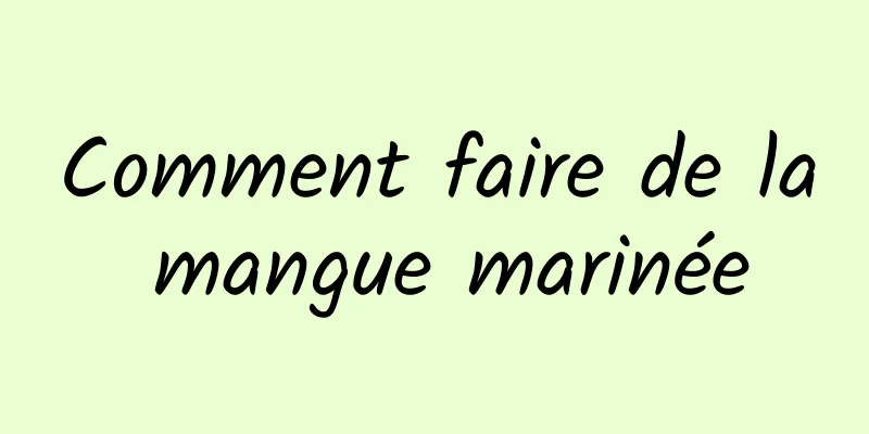 Comment faire de la mangue marinée