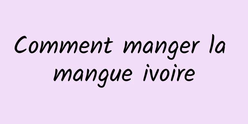 Comment manger la mangue ivoire