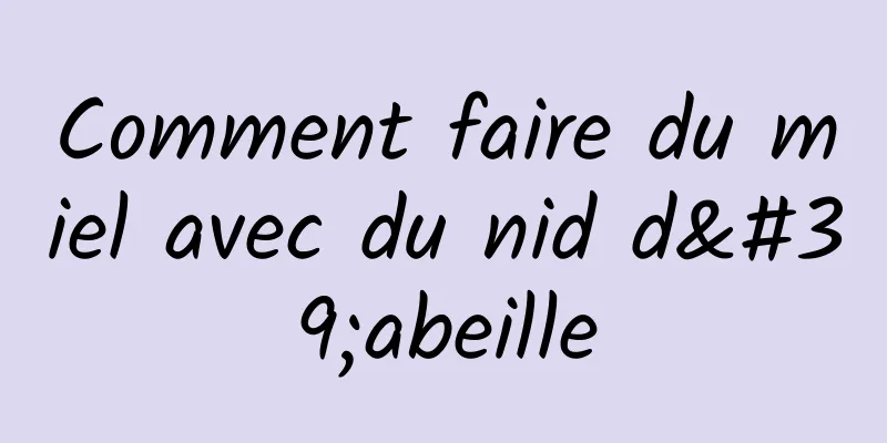 Comment faire du miel avec du nid d'abeille