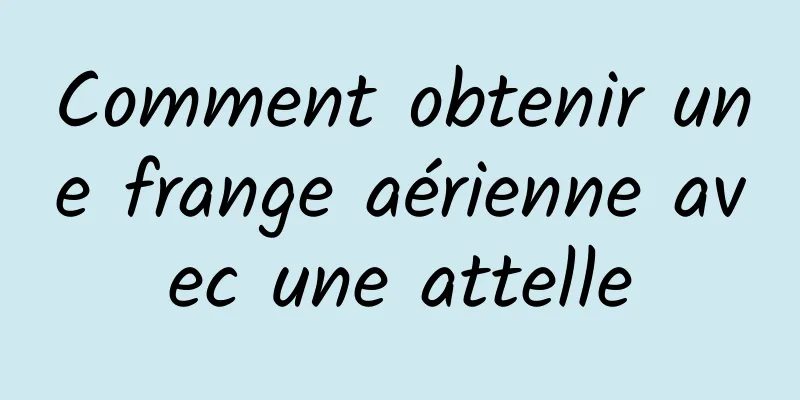 Comment obtenir une frange aérienne avec une attelle