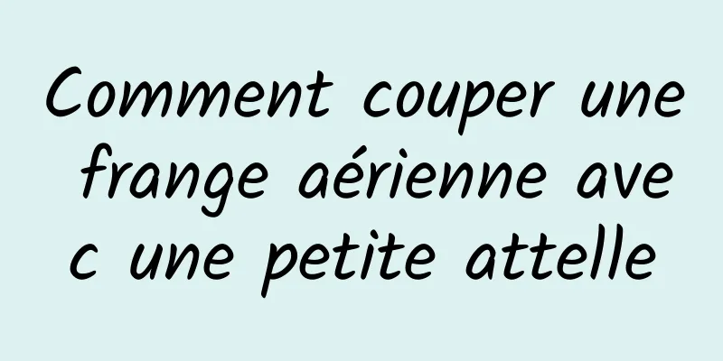 Comment couper une frange aérienne avec une petite attelle