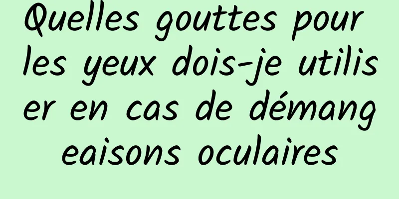 Quelles gouttes pour les yeux dois-je utiliser en cas de démangeaisons oculaires