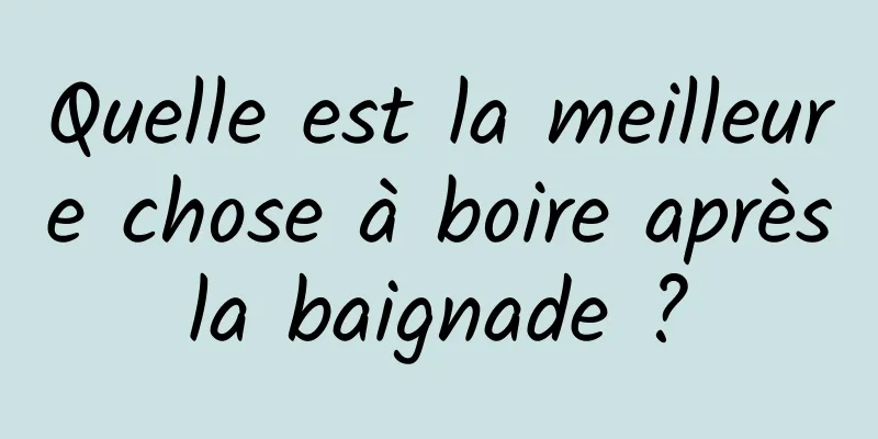 Quelle est la meilleure chose à boire après la baignade ? 